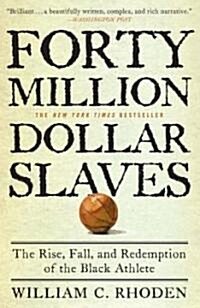 Forty Million Dollar Slaves: The Rise, Fall, and Redemption of the Black Athlete (Paperback)