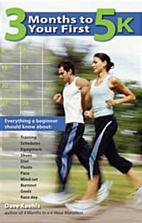 3 Months to Your First 5k: Everything a Beginner Should Know about Training, Schedules, Equipment, Shoes, Diet, Fluids, Pace, Mind-Set, Burnout, (Paperback)