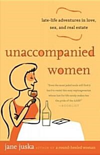 Unaccompanied Women: Late-Life Adventures in Love, Sex, and Real Estate (Paperback)