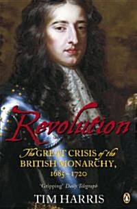 Revolution : The Great Crisis of the British Monarchy, 1685-1720 (Paperback)