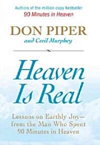 Heaven Is Real: Lessons on Earthly Joy--From the Man Who Spent 90 Minutes in Heaven (Hardcover)