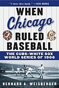 When Chicago Ruled Baseball: The Cubs-White Sox World Series of 1906 (Paperback)