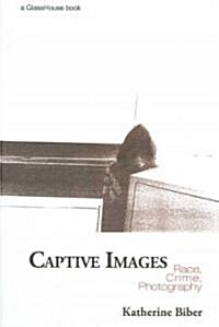 Captive Images : Race, Crime, Photography (Paperback)