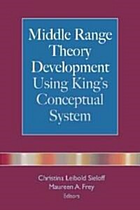 Middle Range Theory Development Using Kings Conceptual System (Paperback, 1st)