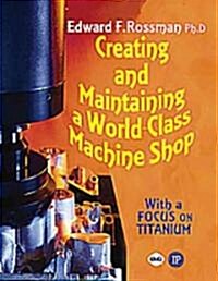 Creating and Maintaining a World-Class Machine Shop (Paperback)