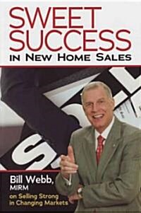 Sweet Success in New Home Sales: Selling Strong in Changing Markets (Paperback)
