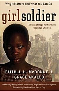 Girl Soldier: A Story of Hope for Northern Ugandas Children (Paperback)
