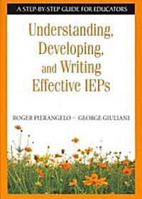 Understanding, Developing, and Writing Effective IEPs: A Step-By-Step Guide for Educators (Paperback)