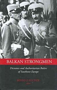 Balkan Strongmen: Dictators and Authoritarian Rulers of South Eastern Europe (Hardcover)