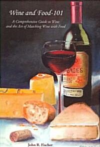[중고] Wine and Food-101: A Comprehensive Guide to Wine and the Art of Matching Wine with Food (Hardcover)