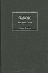 American Torture : From the Cold War to Abu Ghraib and Beyond (Hardcover)