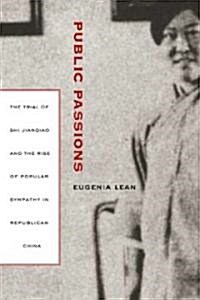 Public Passions: The Trial of Shi Jianqiao and the Rise of Popular Sympathy in Republican China (Hardcover)