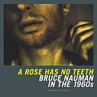 A Rose Has No Teeth: Bruce Nauman in the 1960s (Hardcover)