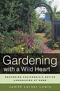Gardening with a Wild Heart: Restoring Californias Native Landscapes at Home (Paperback)