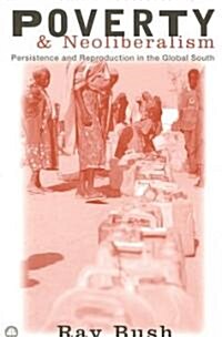 Poverty and Neoliberalism : Persistence and Reproduction in the Global South (Paperback)