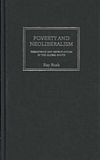 Poverty and Neoliberalism : Persistence and Reproduction in the Global South (Hardcover)