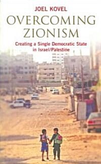 Overcoming Zionism : Creating a Single Democratic State in Israel/Palestine (Paperback)