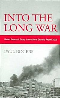 Into the Long War : Oxford Research Group International Security Report 2006 (Paperback)