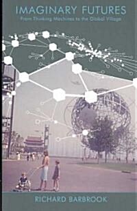 Imaginary Futures : From Thinking Machines to the Global Village (Paperback)