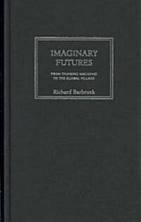 Imaginary Futures : From Thinking Machines to the Global Village (Hardcover)