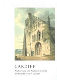 Cardiff : Architecture and Archaeology in the Medieval Diocese of Llandaff (Paperback)