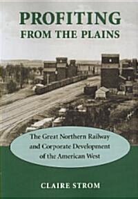 Profiting from the Plains: The Great Northern Railway and Corporate Development of the American West (Paperback)