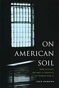 On American Soil: How Justice Became a Casualty of World War II (Paperback)