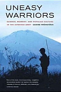 Uneasy Warriors: Gender, Memory, and Popular Culture in the Japanese Army (Paperback)