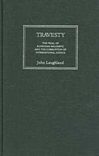 Travesty : The Trial of Slobodan Milosevic and the Corruption of International Justice (Hardcover)