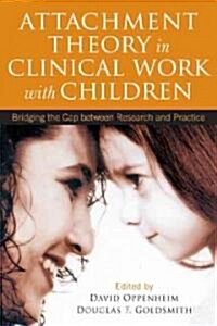Attachment Theory in Clinical Work with Children: Bridging the Gap Between Research and Practice (Hardcover)