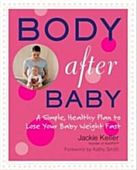Body After Baby: A Simple, Healthy Plan to Lose Your Baby Weight Fast (Paperback)
