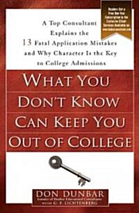 What You Dont Know Can Keep You Out of College: A Top Consultant Explains the 13 Fatal Application Mistakesand Why Character Is the Key to College Ad (Paperback)