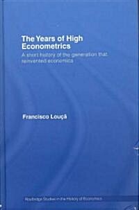 The Years of High Econometrics : A Short History of the Generation That Reinvented Economics (Hardcover)