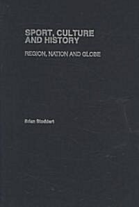 Sport, Culture and History : Region, Nation and Globe (Hardcover)