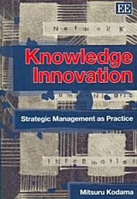 Knowledge Innovation : Strategic Management as Practice (Hardcover)