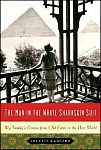 The Man in the White Sharkskin Suit: My Familys Exodus from Old Cairo to the New World (Hardcover, Deckle Edge)