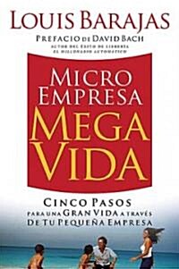 Microempresa, Megavida: Cinco Pasos Para una Gran Vida A Traves de Tu Pequena Empresa = Small Business, Big Life = Small Business, Big Life (Paperback)