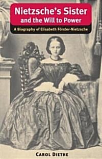 Nietzsches Sister and the Will to Power: A Biography of Elisabeth F?ster-Nietzsche (Paperback)