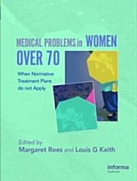 Medical Problems in Women Over 70 : When Normative Treatment Plans Do Not Apply (Hardcover)