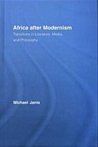 Africa after Modernism : Transitions in Literature, Media, and Philosophy (Hardcover)