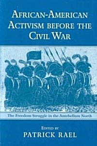 African-American Activism Before the Civil War : The Freedom Struggle in the Antebellum North (Paperback)