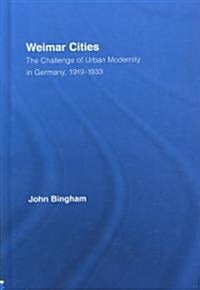 Weimar Cities : The Challenge of Urban Modernity in Germany, 1919–1933 (Hardcover)