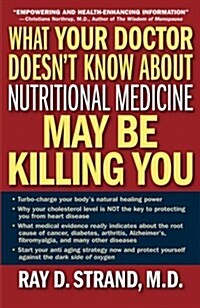 What Your Doctor Doesnt Know About Nutritional Medicine May Be Killing You (Paperback, 1st)