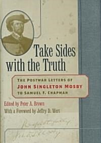 Take Sides with the Truth: The Postwar Letters of John Singleton Mosby to Samuel F. Chapman (Hardcover)