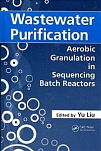 Wastewater Purification: Aerobic Granulation in Sequencing Batch Reactors (Hardcover)