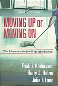Moving Up or Moving on: Who Gets Ahead in the Low-Wage Labor Market? (Paperback)
