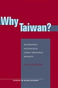 Why Taiwan?: Geostrategic Rationales for Chinas Territorial Integrity (Hardcover)