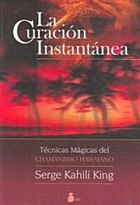 La Curacion Instantanea: Tecnicas Magicas del Chamanismo Hawaiano = Instant Healing (Paperback)