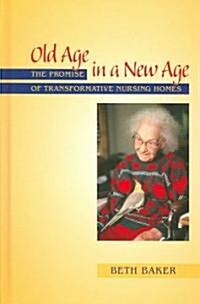 Old Age in a New Age: The Promise of Transformative Nursing Homes (Hardcover)