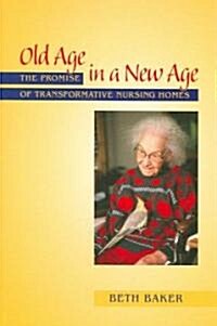 Old Age in a New Age: The Promise of Transformative Nursing Homes (Paperback)